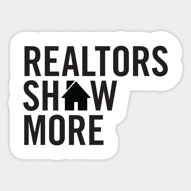 Realtors Show More T-Shirt Sticker by RealTees